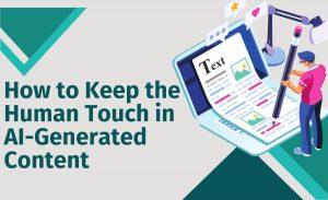 How to Keep the Human Touch in AI-Generated Content